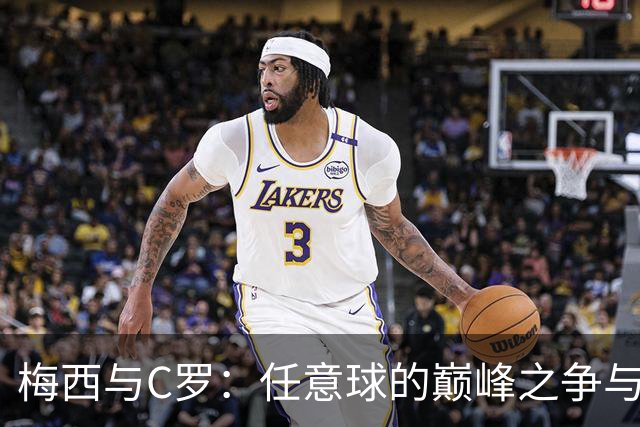 梅西与C罗：任意球的巅峰之争与球场传奇